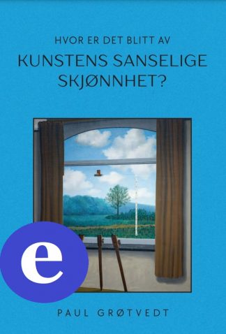 Hvor er det blitt av kunstens sanselige skjønnhet? (ebok)
